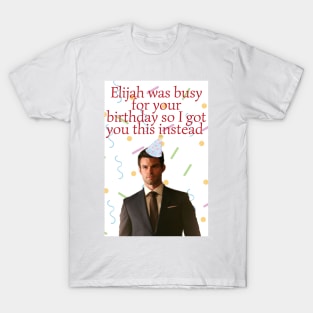 elijah mikaelson was busy for your birthday present T-Shirt